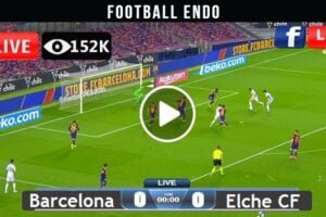 Livestream: Barcelona Vs Elche