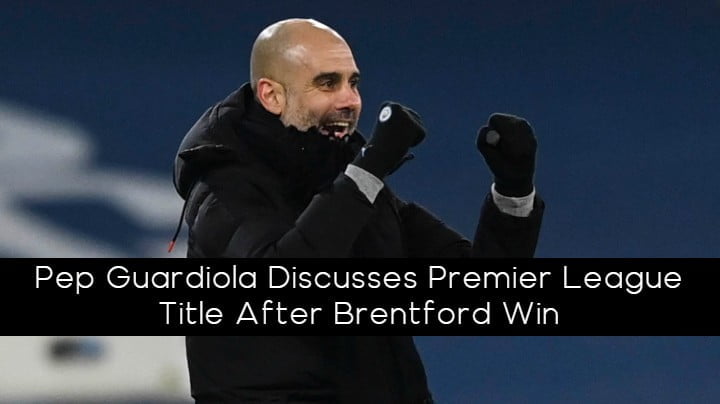 Pep Guardiola Discusses Premier League Title After Brentford Win