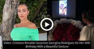 Video: Cristiano Ronaldo Surprises Georgina Rodriguez On Her 30th Birthday With a Beautiful Gesture